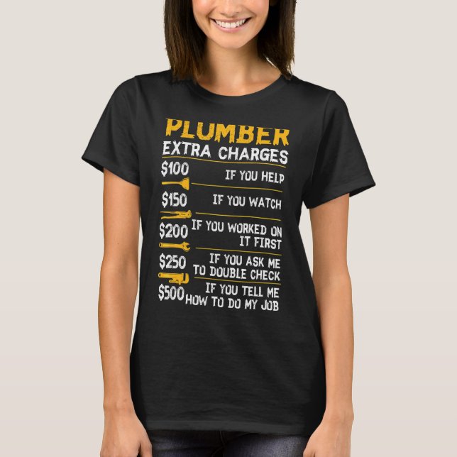 Plumber Extra Charges Plumbing Tool Pipe Hobbyis C T-Shirt (Front)