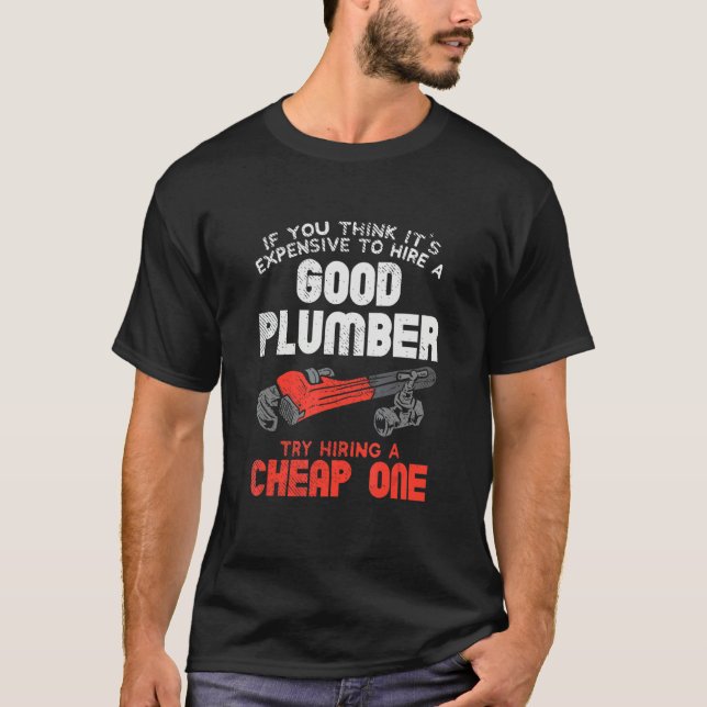 Plumber For Pipefitter  Hire A Good Plumber T-Shirt (Front)
