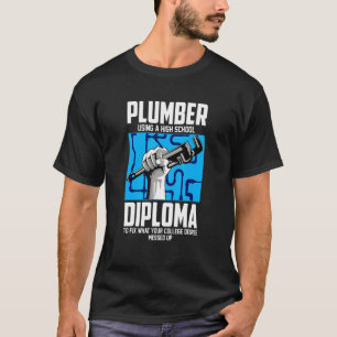 Plumber For Pipefitter Using A High School Diplom T-Shirt