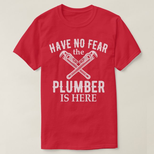 Plumber Have No Fear The Plumber Is Here1 T-Shirt (Design Front)
