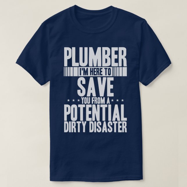 Plumber Im Here to Save You From Potential Dirty D T-Shirt (Design Front)
