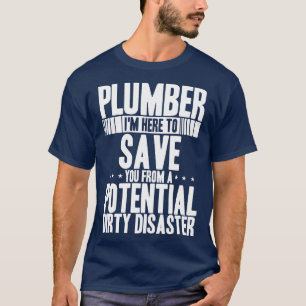 Plumber Im Here to Save You From Potential Dirty D T-Shirt