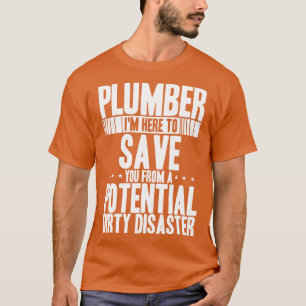 Plumber Im Here to Save You From Potential Dirty D T-Shirt