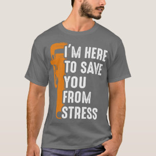 Plumber Im Here To Save You From Stress T-Shirt