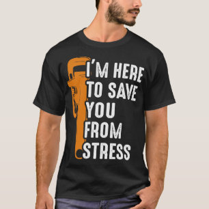 Plumber Im Here To Save You From Stress T-Shirt