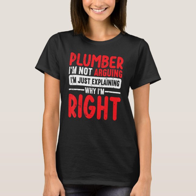Plumber Im Not Arguing Im Just Explaining T-Shirt (Front)