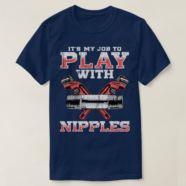 Plumber Its My Job To Play With Nipples T-Shirt (Design Front)