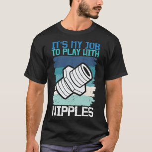 Plumber-Its-My-Job-To-play with nipples T-Shirt