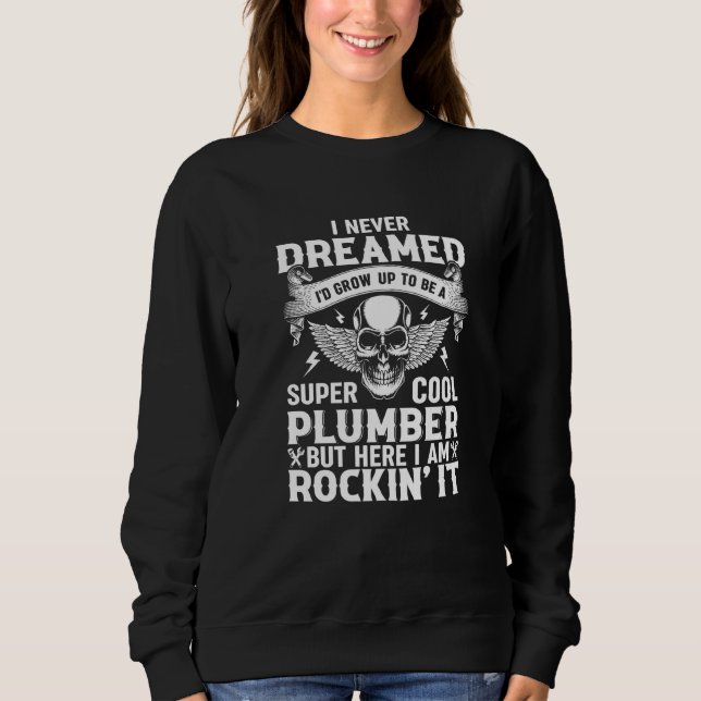 Plumber Pipefitter Plumbing  Never Dreamed But Roc Sweatshirt (Front)
