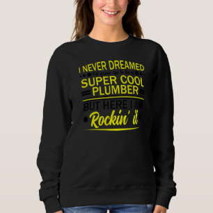 Plumber Pipefitter Plumbing Never Dreamed But Roc Sweatshirt
