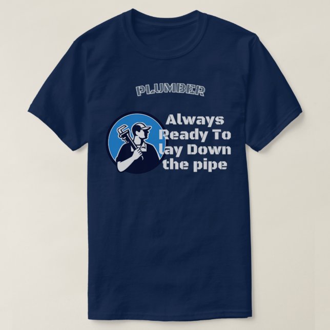 plumber ready to lay down the pipe T-Shirt (Design Front)