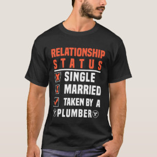 Plumber Relationship Status Taken By A Plumber T-Shirt