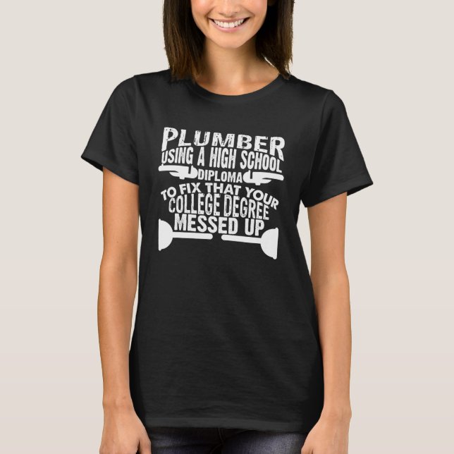 Plumber Using A High School Diploma Drain Surgeon  T-Shirt (Front)