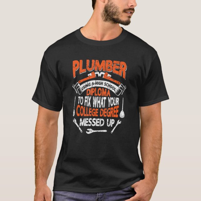 Plumber using a High School Diploma plumbing Pipef T-Shirt (Front)
