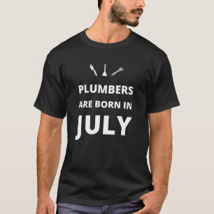 Plumbers are born in July T-Shirt