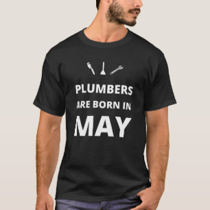 Plumbers are born in May T-Shirt