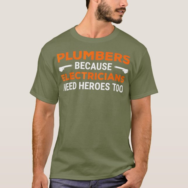 Plumbers Because Electricians Need Heroes Too T-Shirt (Front)