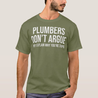 Plumbers Dont Argue Stupid Funny Plumber Humour T-Shirt