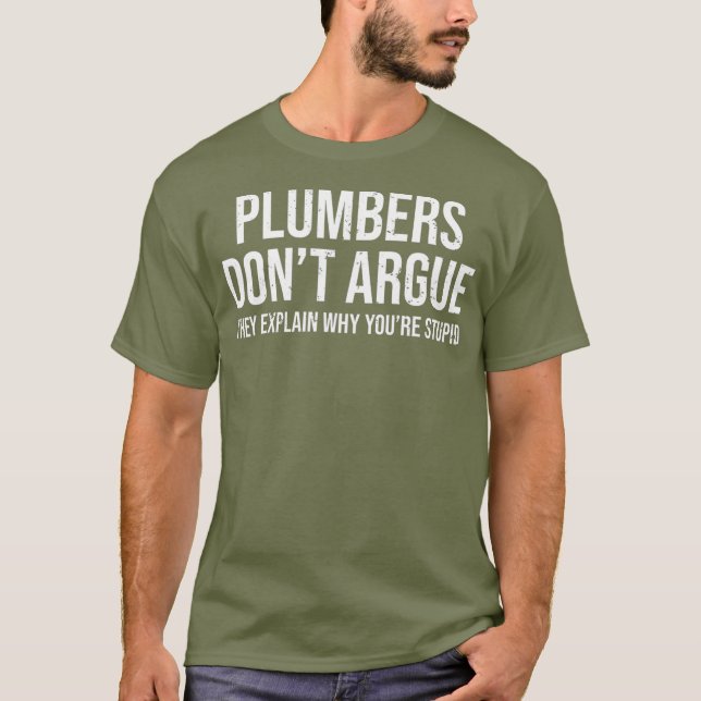 Plumbers Dont Argue Stupid Funny Plumber Humour T-Shirt (Front)
