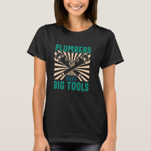 Plumbers Have Big Tools Funny Plumbing Tradesmen Q T-Shirt