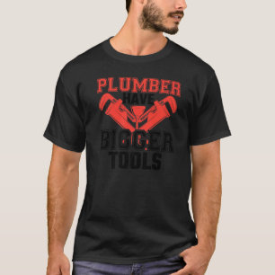 Plumbers Have Bigger Tools Plumber Pipefitter Fun T-Shirt