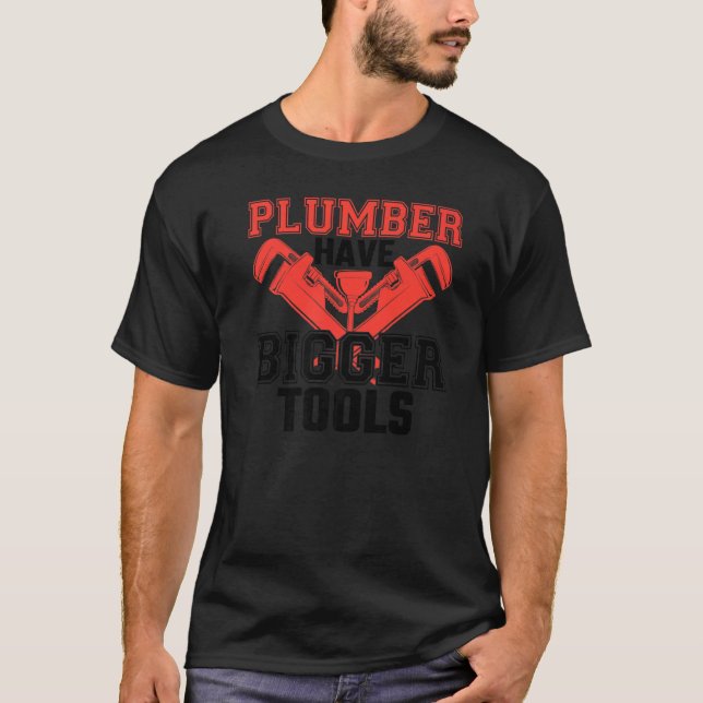 Plumbers Have Bigger Tools  Plumber Pipefitter Fun T-Shirt (Front)