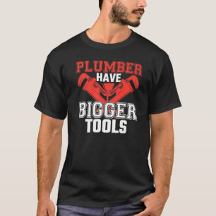 Plumbers Have Bigger Tools Plumbing Plumber Joke T-Shirt