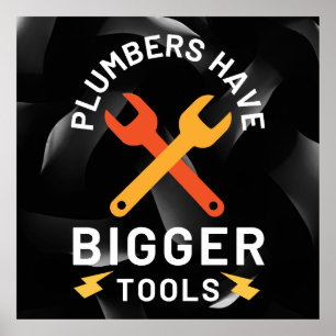 Plumbers Have Bigger Tools Poster