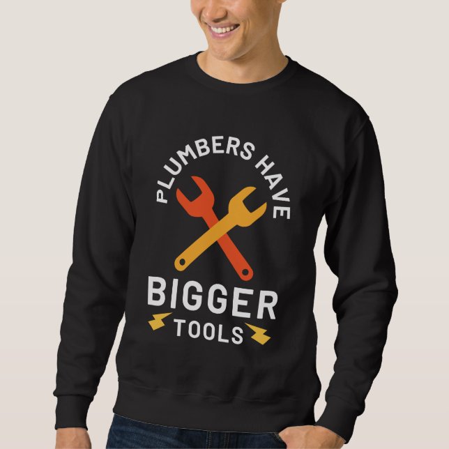 Plumbers Have Bigger Tools Sweatshirt (Front)
