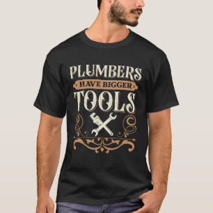 PLUMBERS have bigger tools T-Shirt