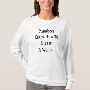 Plumbers Know How To Please A Woman T-Shirt