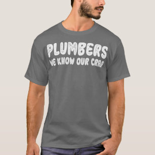 Plumbers We Know Our Crap Funny gift for Plumber T-Shirt