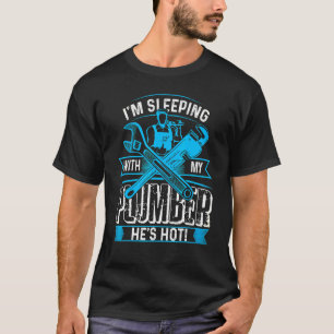 Plumbing Im Sleeping With My Hot Plumber T-Shirt