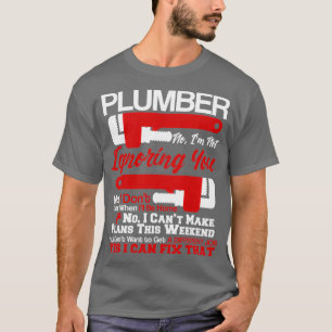 Plumbing Life No Yes I Can Fix That Plumber T-Shirt