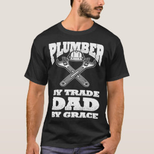 Plumbing Plumber by Trade Dad by Grace T-Shirt