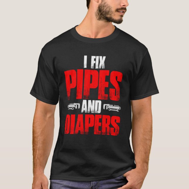 Plumbing Plumber Dad Fix Pipes and Diapers  1 T-Shirt (Front)