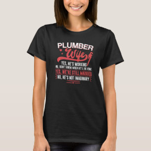 Plumbing Plumber Wife Plumber Wife Yes He's Workin T-Shirt