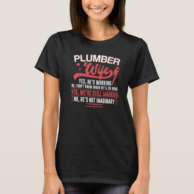 Plumbing Plumber Wife Plumber Wife Yes He's Workin T-Shirt (Front)