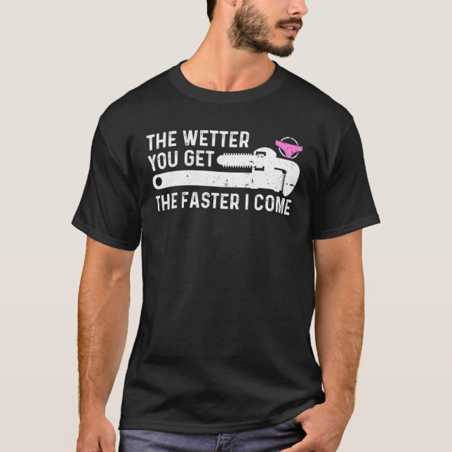 Plumbing The Wetter You Get Handyman Pipefitter Pl T-Shirt (Front)