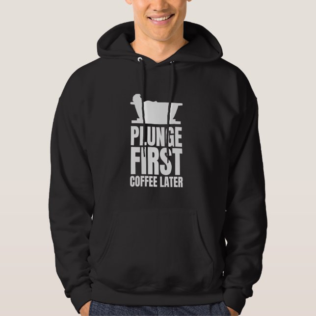 Plunge First Coffee Later Ice Bath Cold Plunge Hoodie (Front)