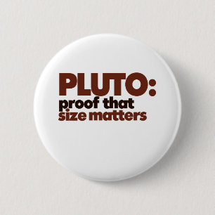 Pluto: Proof that Size Matters 6 Cm Round Badge