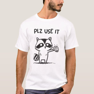 Plz Use It - Funny Racoon Sarcastic T-Shirt
