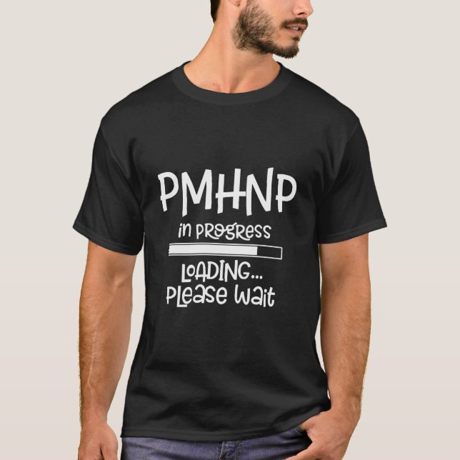 Pmhnp In Progress Loading Please Wait Nursing Scho T-Shirt (Front)