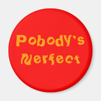 "POBODY'S NERFECT" pin Magnet