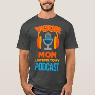 Podcast Host Your Mum Listens to My Podcast T-Shirt