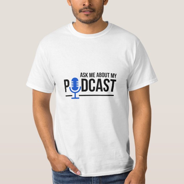 Podcaster Ask Me About My Podcast T-Shirt (Front)