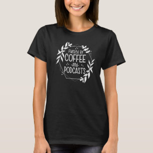 Podcaster Fuelled By Coffee And Podcasts T-Shirt