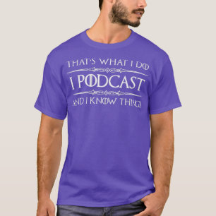 Podcaster Gifts  I Podcast  I Know Things Funny T-Shirt