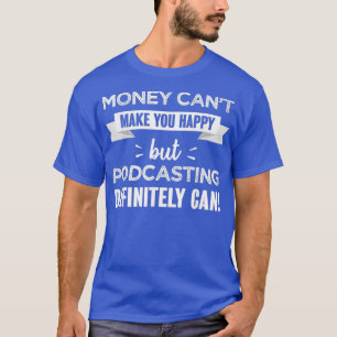 Podcasting makes you happy Funny Gift for T-Shirt