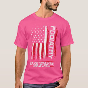 Podiatry Make Walking Great Again Podiatrist Foot T-Shirt